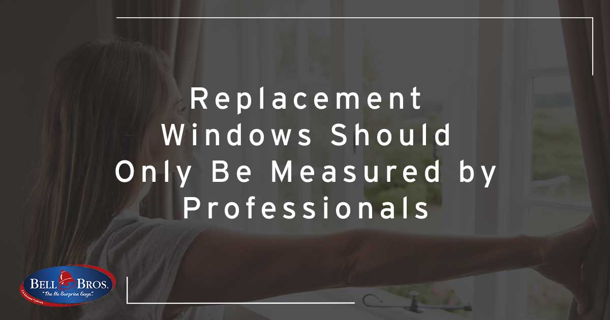 Replacement Windows Should Only Be Measured by Professionals