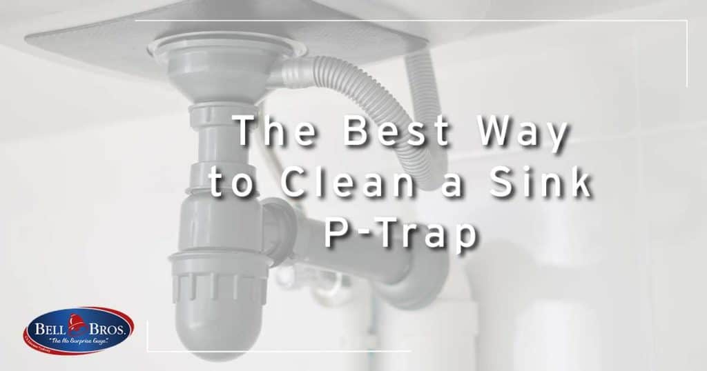 The Best Way To Clean A Sink P-Trap - Bell Brothers