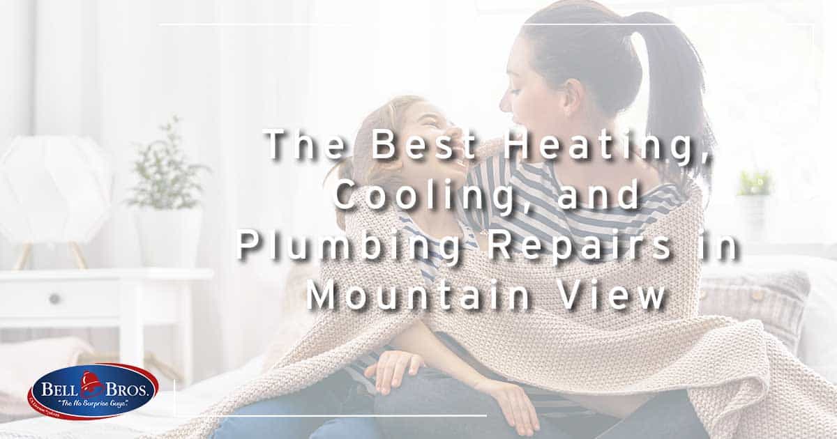 The Best Heating, Cooling, and Plumbing Repairs in Mountain View