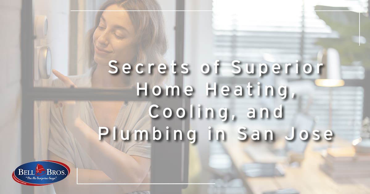 Secrets of Superior Home Heating, Cooling, and Plumbing in San Jose