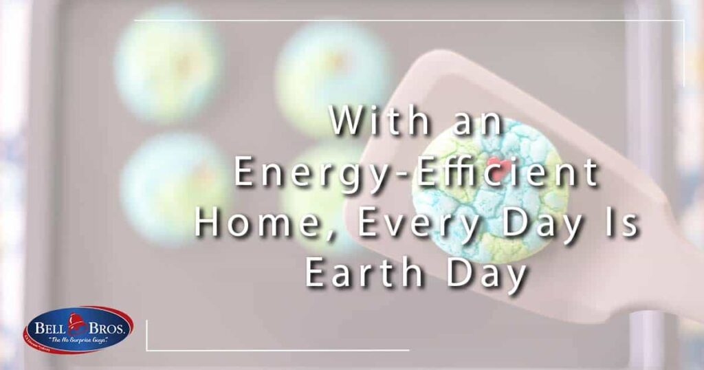 With an Energy-Efficient Home, Every Day Is Earth Day